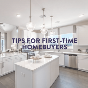 TIPS FOR FIRST-TIME HOME BUYERS
